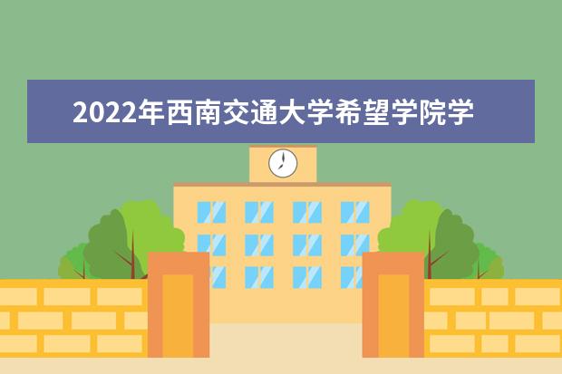 2022年<a target="_blank" href="/xuexiao7468/" title="西南交通大学希望学院">西南交通大学希望学院</a>学费多少钱 一年各专业收费标准 2022年学费多少钱 一年各专业收费标准