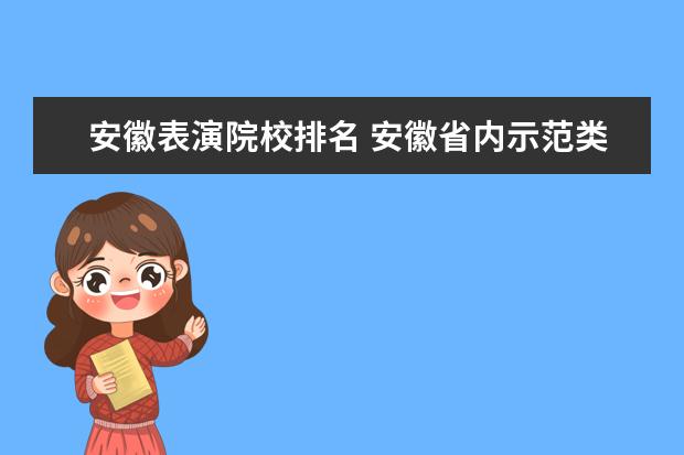 安徽表演院校排名 安徽省内示范类大学的排名 最新的 具体的