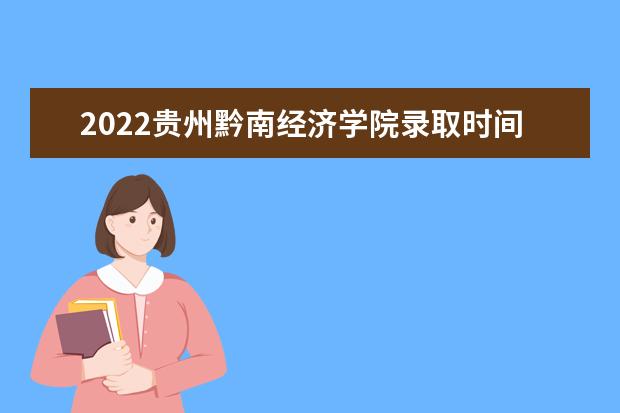 2022贵州黔南经济学院录取时间及查询入口 什么时候能查录取 奖助学金有哪些分别多少钱 怎么申请评定