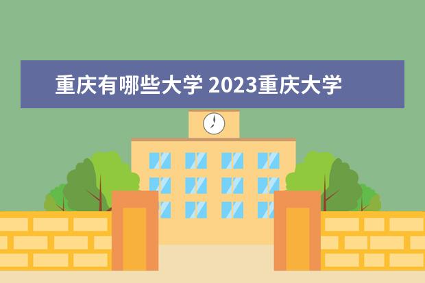 重庆有哪些大学 2023重庆大学排名 排行榜 多少分可以上一本