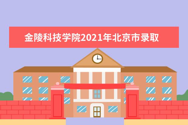 金陵科技学院2021年北京市录取分数线 2021年天津市录取分数线