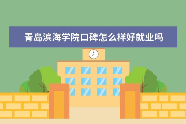 青岛滨海学院口碑怎么样好就业吗 全国排名第几 学费收费标准