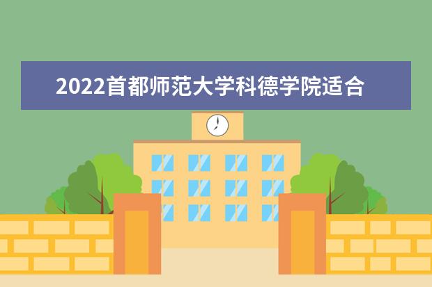 2022<a target="_blank" href="/xuexiao1731/" title="首都师范大学科德学院">首都师范大学科德学院</a>适合女生的专业有哪些 什么专业好就业  怎么样