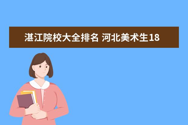 湛江院校大全排名 河北美术生185.文化350能上什么学校