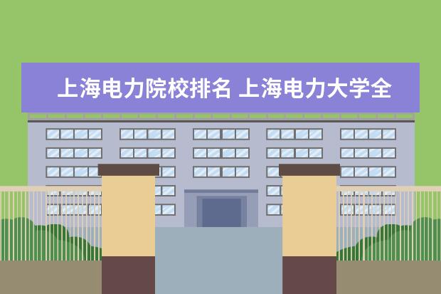 上海电力院校排名 上海电力大学全国排名