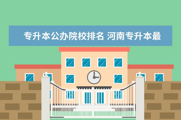 专升本公办院校排名 河南专升本最好的学校排名