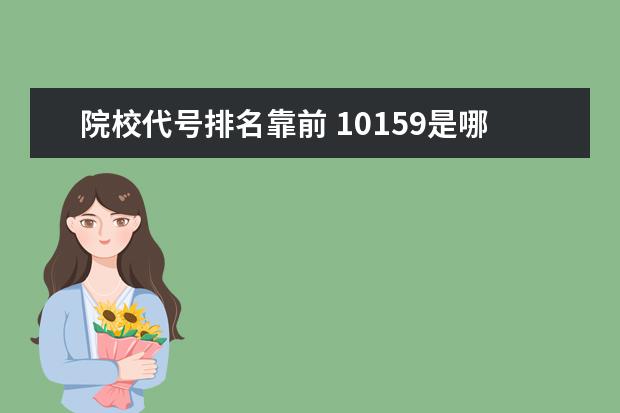 院校代号排名靠前 10159是哪个学校代码