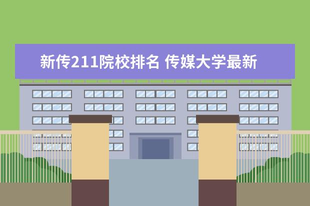 新传211院校排名 传媒大学最新排名(中国最好的八大传媒学院排名) - ...