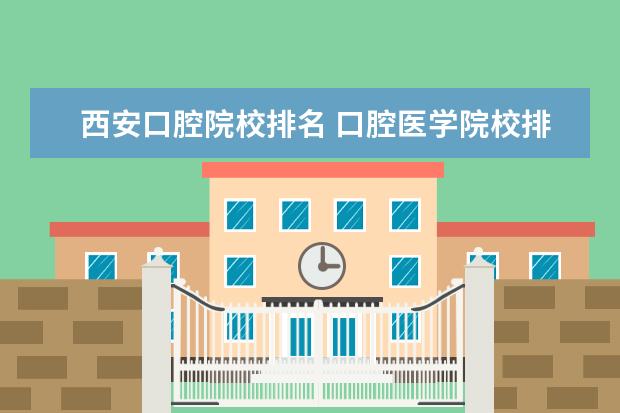 西安口腔院校排名 口腔医学院校排名