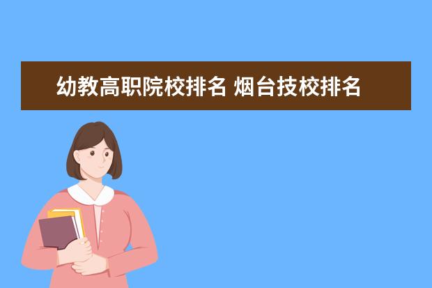 幼教高职院校排名 烟台技校排名