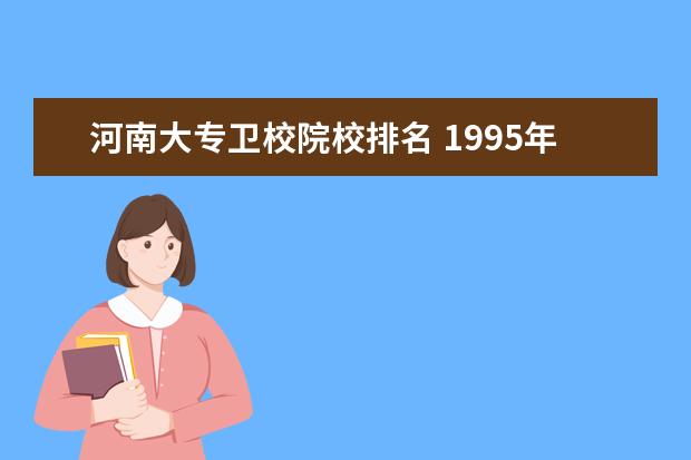 河南大专卫校院校排名 1995年湖北省黄冈卫校毕业证可以在河南认证吗 - 百...