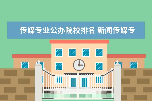 传媒专业公办院校排名 新闻传媒专业的大学排名