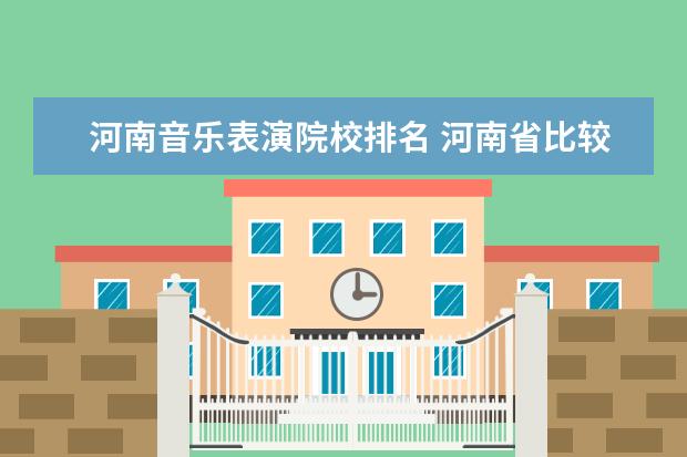 河南音乐表演院校排名 河南省比较好的音乐院校有哪些?