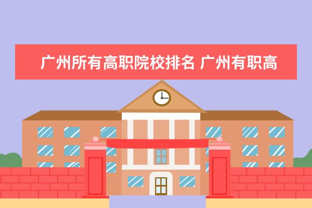 广州所有高职院校排名 广州有职高哪些?
