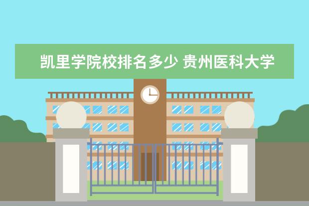 凯里学院校排名多少 贵州医科大学全国排名多少