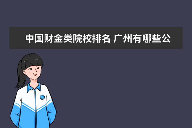 中国财金类院校排名 广州有哪些公办职业技术学校