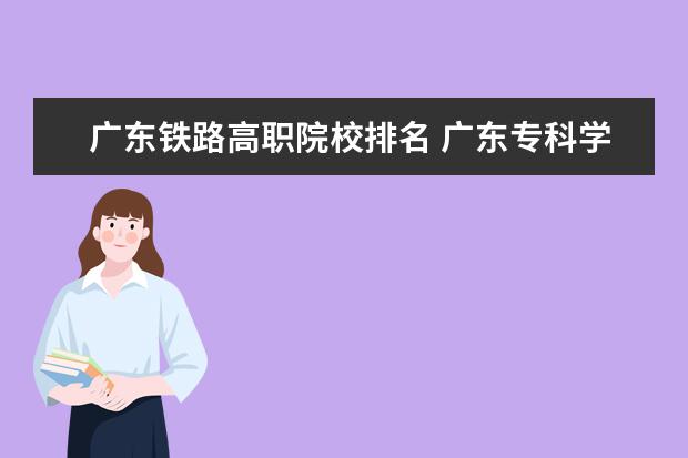 广东铁路高职院校排名 广东专科学校排名?