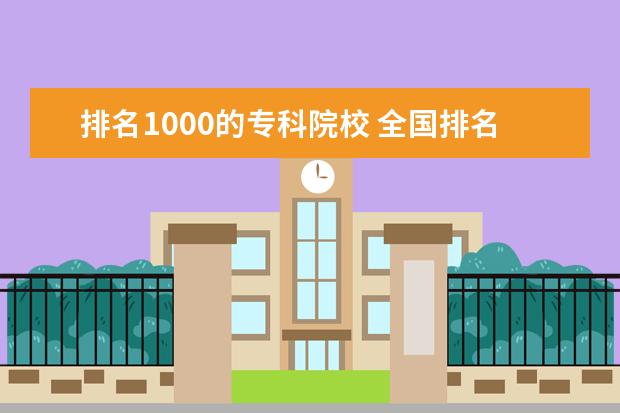 排名1000的专科院校 全国排名前10的专科高校是哪些?