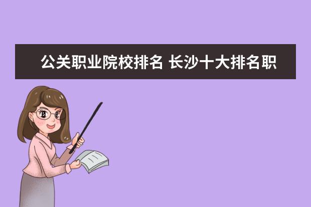 公关职业院校排名 长沙十大排名职业学校?