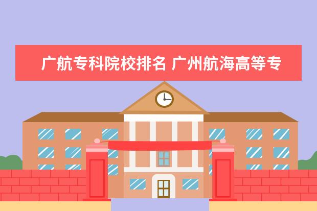 广航专科院校排名 广州航海高等专科学校怎么样