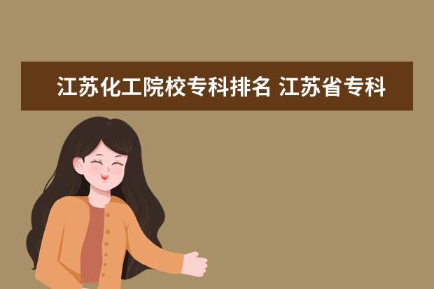 江苏化工院校专科排名 江苏省专科院校排名
