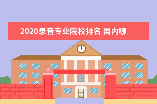 2020录音专业院校排名 国内哪些学校的广播电视编导专业比较好?