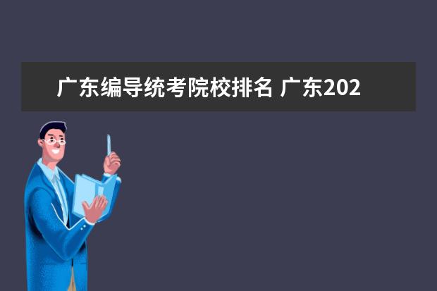 广东编导统考院校排名 广东2021编导统考过线人数