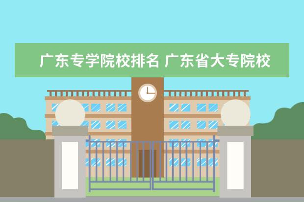 广东专学院校排名 广东省大专院校排名