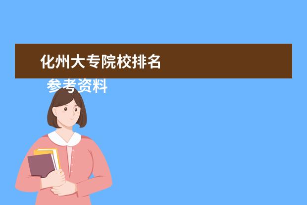 化州大专院校排名 
  参考资料：
  住房和城乡建设部：2014年城乡建设统计公报