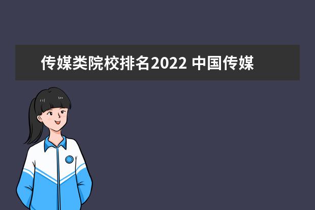传媒类院校排名2022 中国传媒大学录取分数线2022