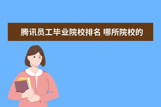 腾讯员工毕业院校排名 哪所院校的人力资源专业比较强?