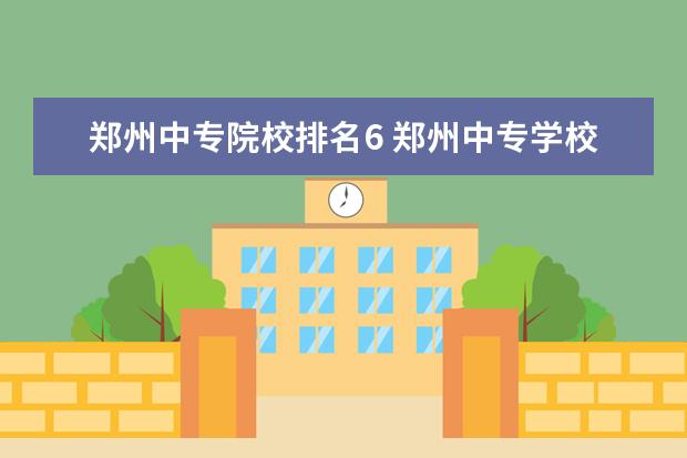 郑州中专院校排名6 郑州中专学校排名前十