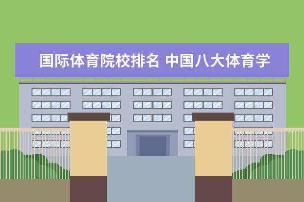 国际体育院校排名 中国八大体育学院有哪些?