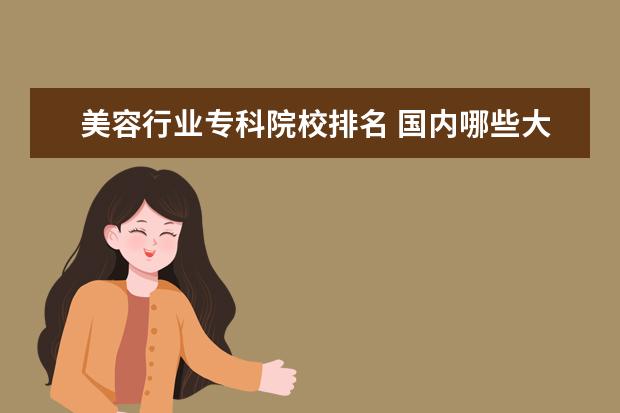 美容行业专科院校排名 国内哪些大学有美容医学专业
