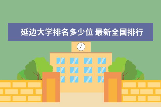 延边大学排名多少位 最新全国排行榜