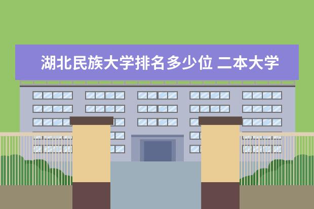 湖北民族大学排名多少位 二本大学排名及分数线