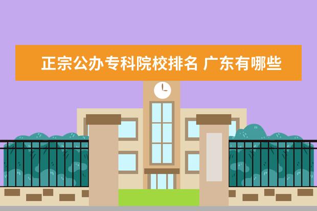 正宗公办专科院校排名 广东有哪些本科师范院校?