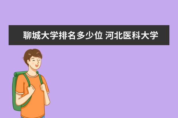 聊城大学排名多少位 河北医科大学排名多少位