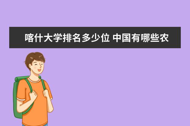 喀什大学排名多少位 中国有哪些农业大学