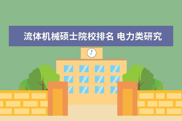 流体机械硕士院校排名 电力类研究生专硕考数二的双非学校分数线