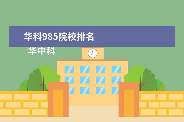 华科985院校排名 
  华中科技大学介绍