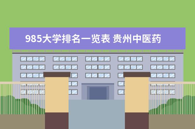 985大学排名一览表 贵州中医药大学排名多少位