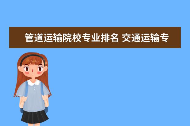 管道运输院校专业排名 交通运输专业考研科目?