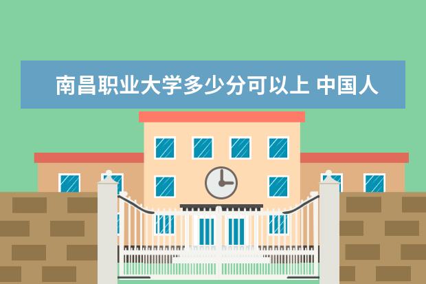 南昌职业大学多少分可以上 中国人民大学（苏州校区）多少分可以上