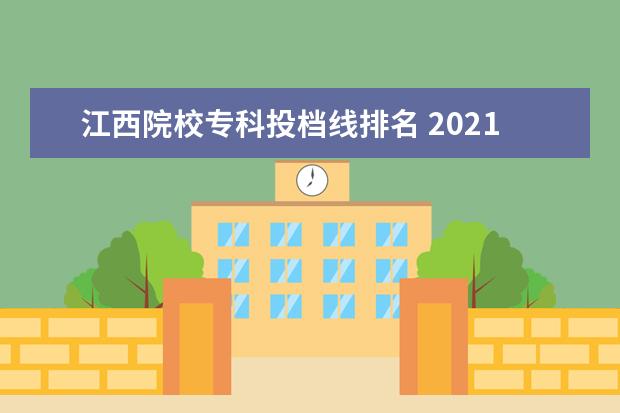 江西院校专科投档线排名 2021年各高校江西录取投档线