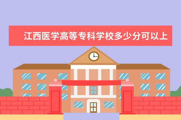 江西医学高等专科学校多少分可以上 成都工业学院多少分可以上