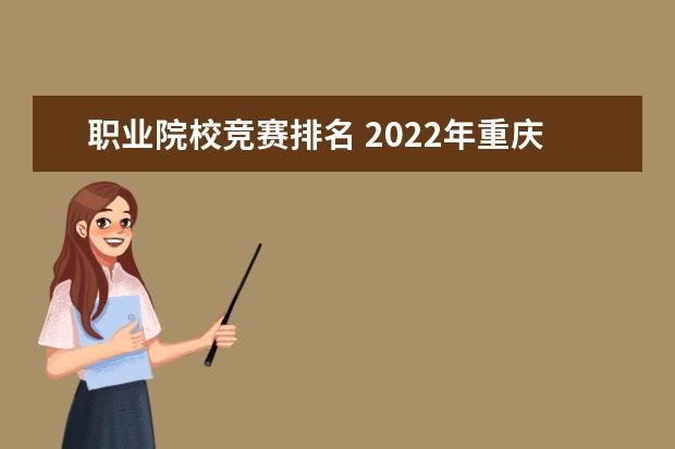 职业院校竞赛排名 2022年重庆专科学校排名