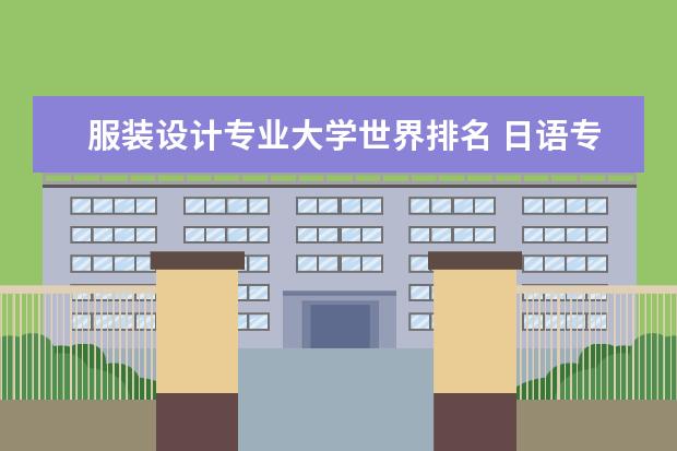 服装设计专业大学世界排名 日语专业大学排名