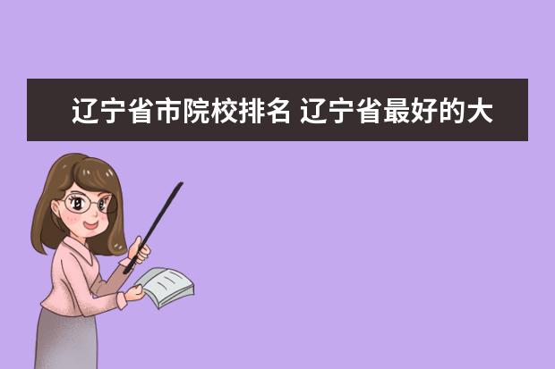 辽宁省市院校排名 辽宁省最好的大学排名