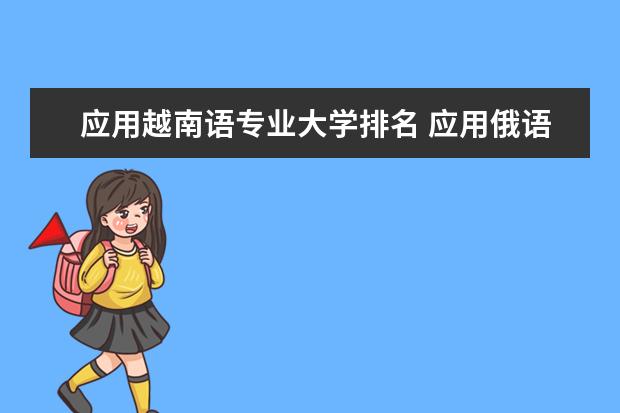 应用越南语专业大学排名 应用俄语专业大学排名